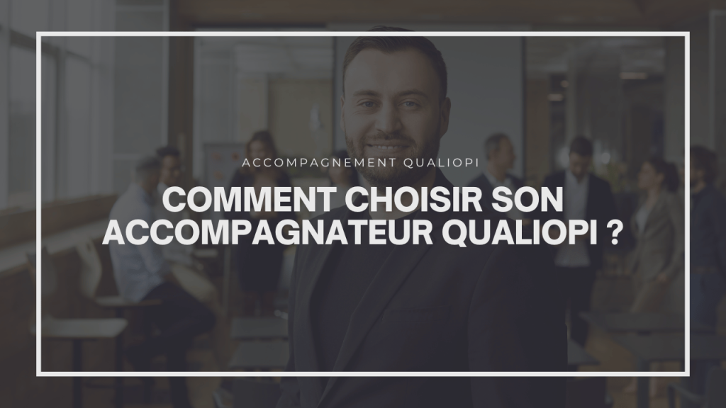 Comment choisir son accompagnateur Qualiopi ?
