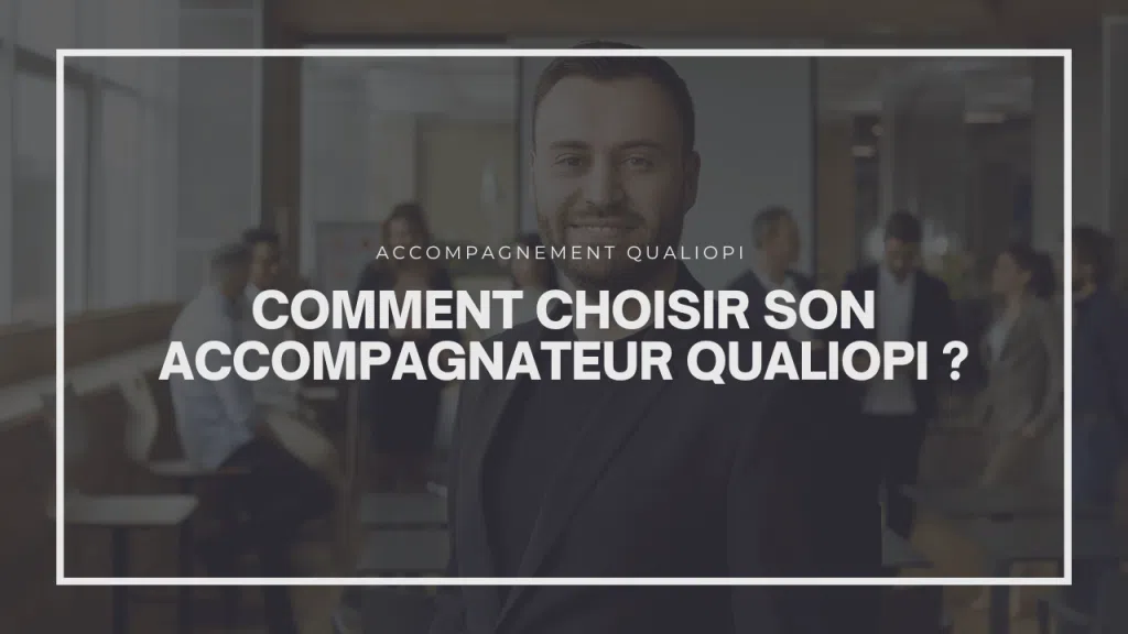 Comment choisir son accompagnateur Qualiopi ?