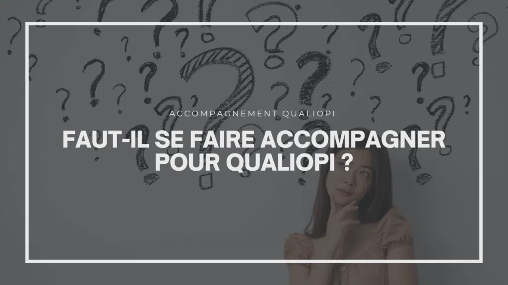 Faut-il se faire accompagner pour Qualiopi ?