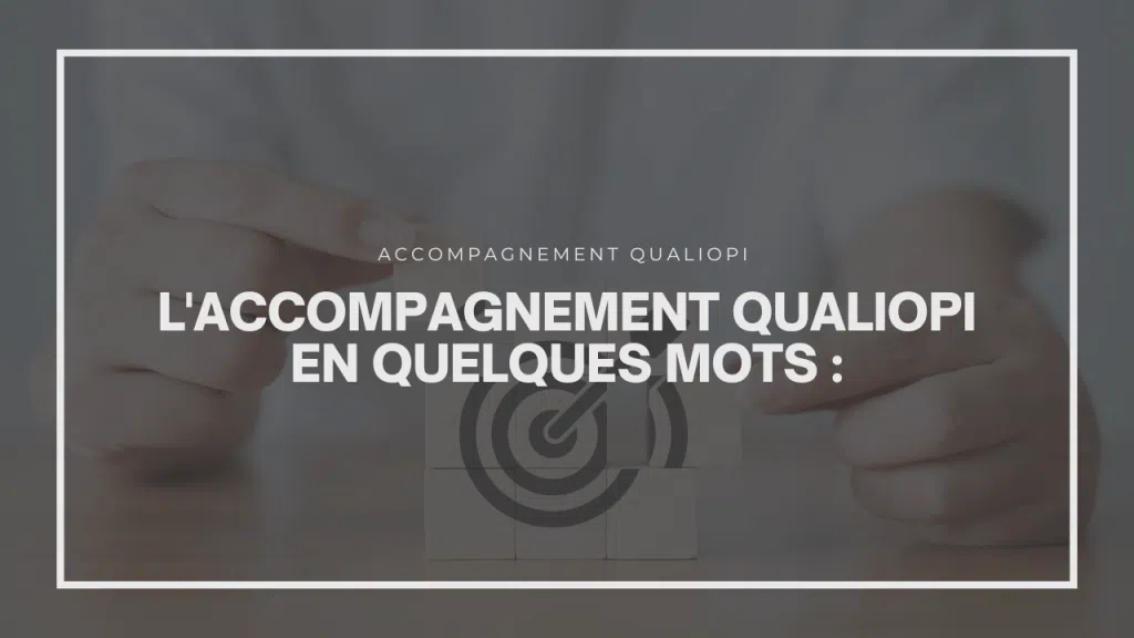 L'accompagnement Qualiopi en quelques mots